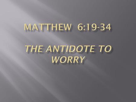 Matthew 6:19-34 The antidote to worry