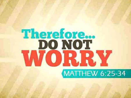 “Don’t worry, Be happy!” Matthew 5:3-6 Blessed are the poor in spirit, For theirs is the kingdom of heaven. 4 Blessed are those who mourn, For they shall.