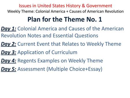 Issues in United States History & Government Weekly Theme: Colonial America + Causes of American Revolution Plan for the Theme No. 1 Day 1: Colonial America.