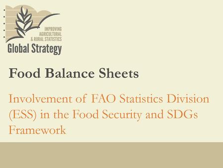 Food Balance Sheets Involvement of FAO Statistics Division (ESS) in the Food Security and SDGs Framework.