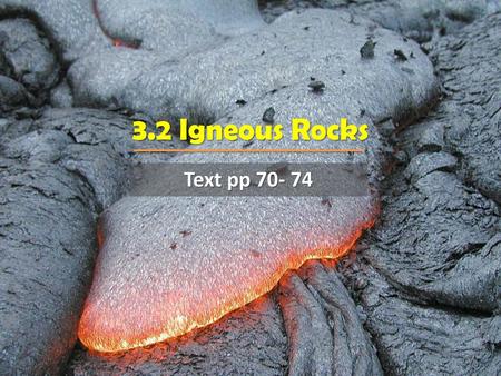 3.2 Igneous Rocks Text pp 70- 74.