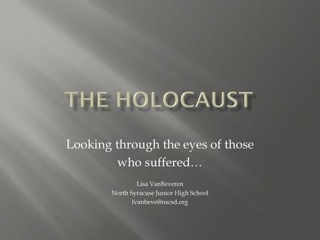 The HOLOCAUST Looking through the eyes of those who suffered…