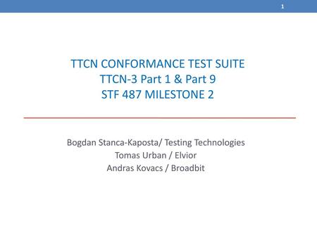 TTCN CONFORMANCE TEST SUITE TTCN-3 Part 1 & Part 9 STF 487 MILESTONE 2