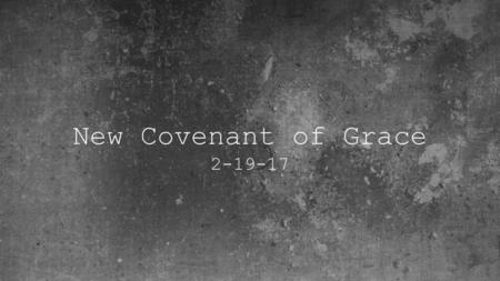 New Covenant of Grace 2-19-17.