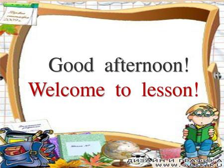 Good afternoon! Welcome to lesson!.