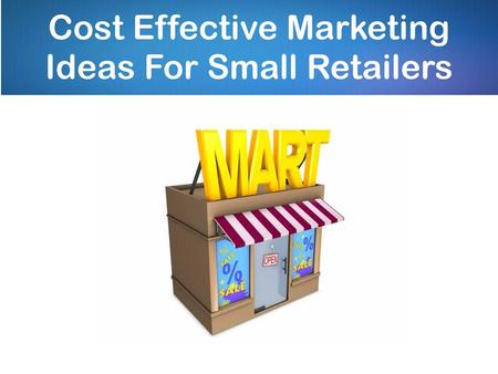 Cost Effective Marketing Ideas For Small Retailers