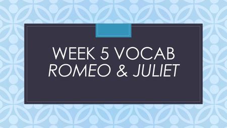 Week 5 Vocab Romeo & Juliet