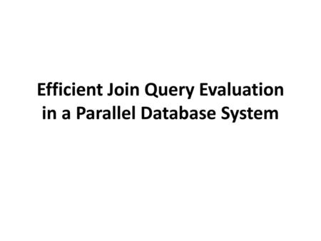 Efficient Join Query Evaluation in a Parallel Database System