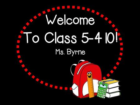 Welcome To Class 5-410! Ms. Byrne Type your grade.