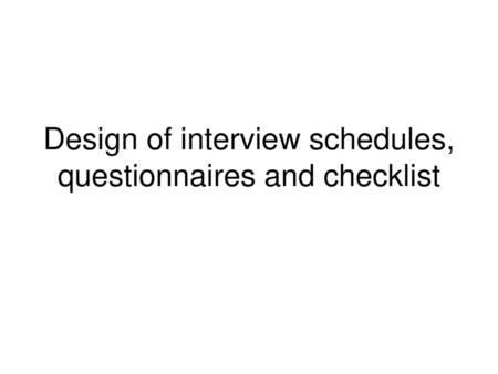 Design of interview schedules, questionnaires and checklist