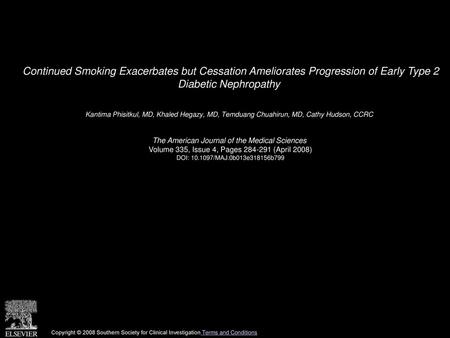 Continued Smoking Exacerbates but Cessation Ameliorates Progression of Early Type 2 Diabetic Nephropathy  Kantima Phisitkul, MD, Khaled Hegazy, MD, Temduang.