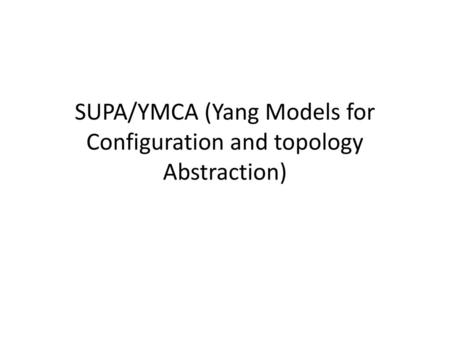 SUPA/YMCA (Yang Models for Configuration and topology Abstraction)