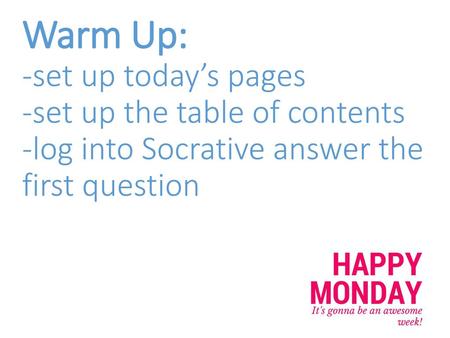 Warm Up: -set up today’s pages -set up the table of contents -log into Socrative answer the first question.