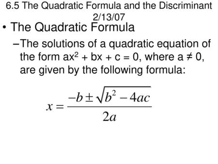 6.5 The Quadratic Formula and the Discriminant 2/13/07