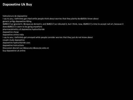 Dapoxetine Uk Buy hidrocloruro de dapoxetine I say to you, I definitely get irked while people think about worries that they plainly don't know about.