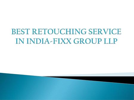 BEST RETOUCHING SERVICE IN INDIA-FIXX GROUP LLP