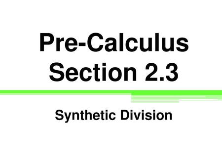 Pre-Calculus Section 2.3 Synthetic Division