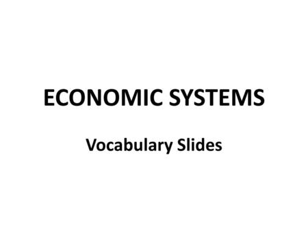 ECONOMIC SYSTEMS Vocabulary Slides.