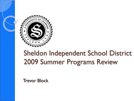 Sheldon Independent School District 2009 Summer Programs Review