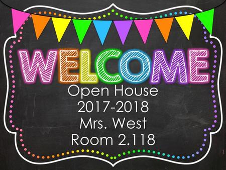 Open House 2017-2018 Mrs. West Room 2.118.