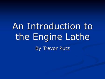 An Introduction to the Engine Lathe