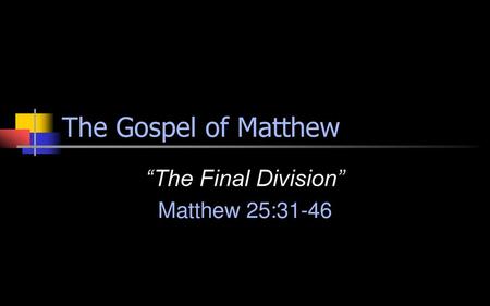 “The Final Division” Matthew 25:31-46