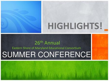 HIGHLIGHTS! 26th Annual Eastern Shore of Maryland Educational Consortium SUMMER CONFERENCE This presentation demonstrates the new capabilities of PowerPoint.