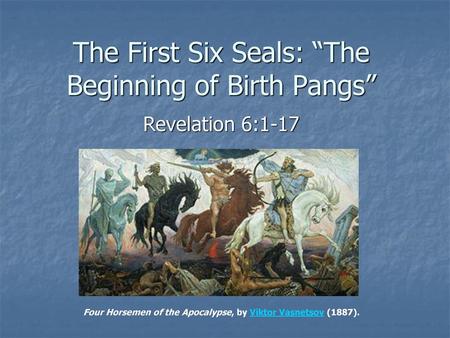 The First Six Seals: “The Beginning of Birth Pangs”