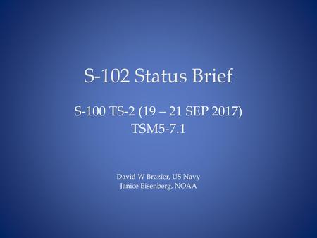 S-102 Status Brief S-100 TS-2 (19 – 21 SEP 2017) TSM5-7.1