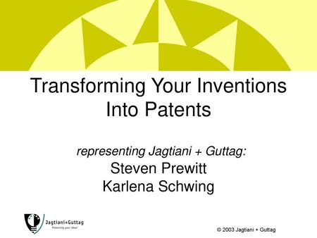 Transforming Your Inventions Into Patents representing Jagtiani + Guttag: Steven Prewitt Karlena Schwing.