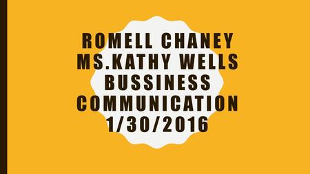 Romell chaney Ms.Kathy Wells Bussiness Communication 1/30/2016