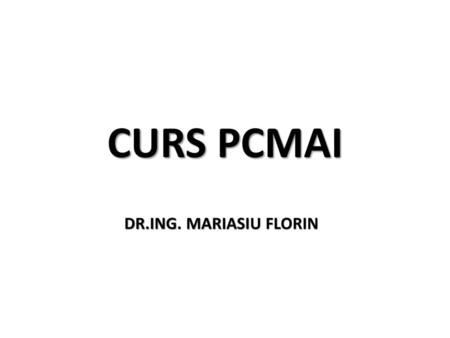 CURS PCMAI DR.ING. MARIASIU FLORIN.