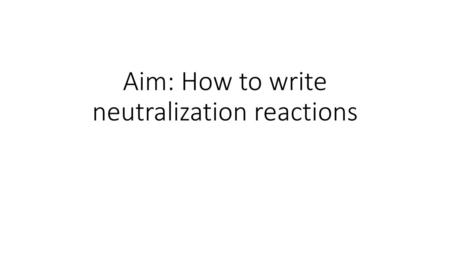 Aim: How to write neutralization reactions