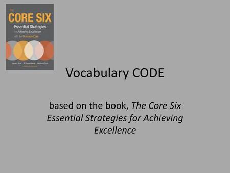 Vocabulary CODE based on the book, The Core Six Essential Strategies for Achieving Excellence.