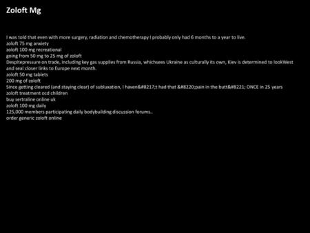 Zoloft Mg I was told that even with more surgery, radiation and chemotherapy I probably only had 6 months to a year to live. zoloft 75 mg anxiety zoloft.