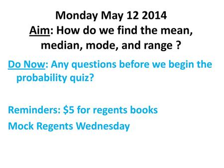 Monday May Aim: How do we find the mean, median, mode, and range ?