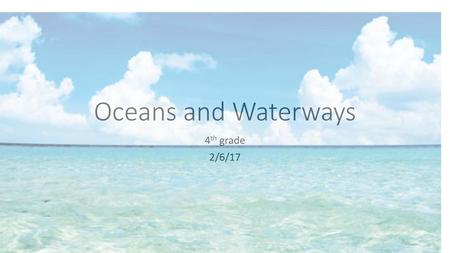 Oceans and Waterways 4th grade 2/6/17.