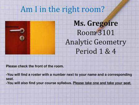 Am I in the right room? Ms. Gregoire Room 3101 Analytic Geometry