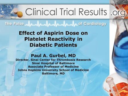 Effect of Aspirin Dose on Platelet Reactivity in Diabetic Patients Paul A. Gurbel, MD Director, Sinai Center for Thrombosis Research Sinai Hospital.