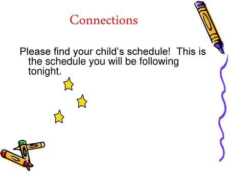 Connections Please find your child’s schedule! This is the schedule you will be following tonight.