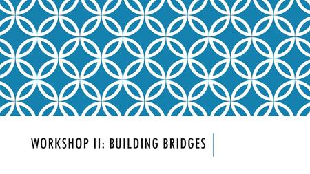 Workshop II: BUILDING BRIDGES