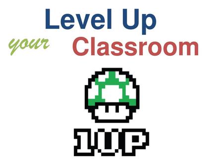 Level Up your Classroom.