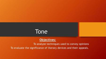 Tone Objectives: To analyze techniques used to convey opinions