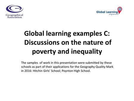 Global learning examples C: Discussions on the nature of poverty and inequality The samples of work in this presentation were submitted by these schools.