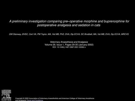 A preliminary investigation comparing pre–operative morphine and buprenorphine for postoperative analgesia and sedation in cats  GW Stanway, BVSC, Cert.