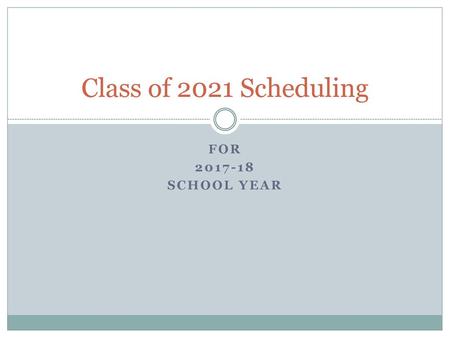 Class of 2021 Scheduling For 2017-18 School year.