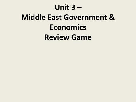 Unit 3 – Middle East Government & Economics Review Game