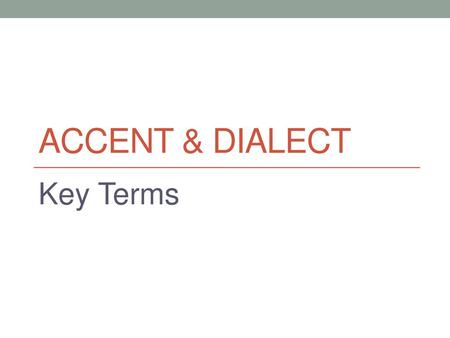 Accent & dialect Key Terms.