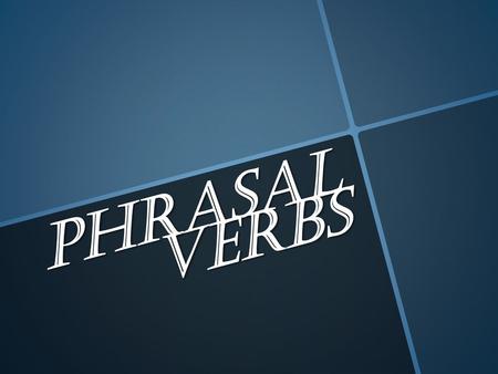 Phrasal verbs.