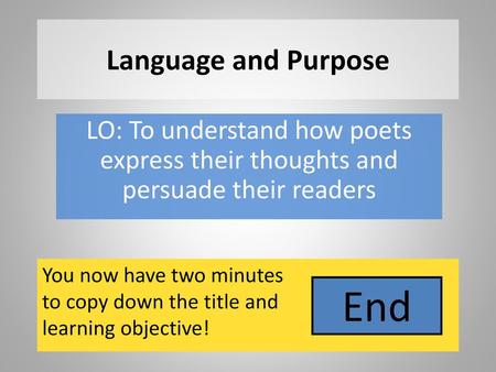 Language and Purpose LO: To understand how poets express their thoughts and persuade their readers You now have two minutes to copy down the title and.